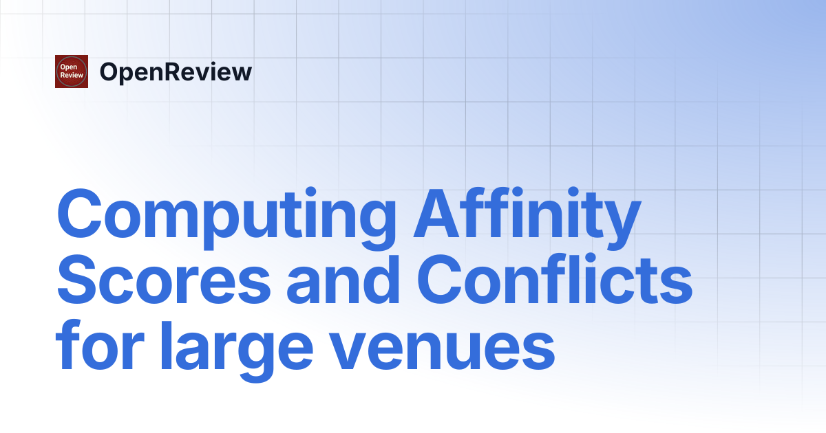 Computing Affinity Scores and Conflicts for large venues | OpenReview